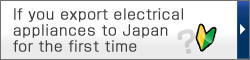 If you export electrical appliances to Japan for the first time